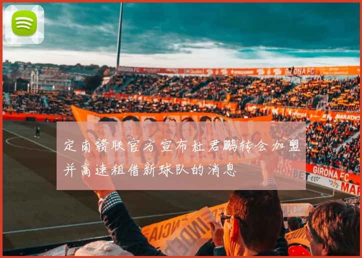定南赣联官方宣布杜君鹏转会加盟并高速租借新球队的消息